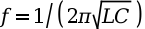 $f = 1 / (2\pi\sqrt{LC})$